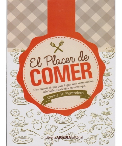 El Placer De Comer, De Carina R. Pontoriero. Editorial Akadia, Tapa Blanda En Español, 2015