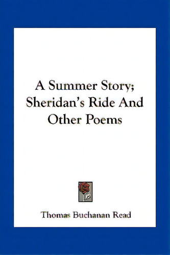 A Summer Story; Sheridan's Ride And Other Poems, De Read, Thomas Buchanan., Vol. 1. Editorial Kessinger Pub Llc, Tapa Blanda En Inglés