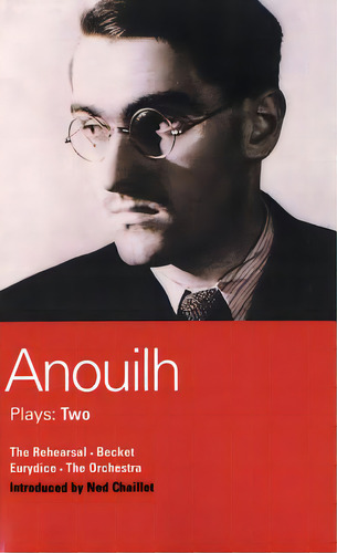 Anouilh Plays: Two: The Rehearsal, Becket, Eurydice, And The Orchestra, De Anouilh, Jean. Editorial Bloomsbury 3pl, Tapa Blanda En Inglés