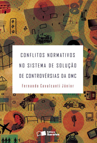 Conflitos normativos no sistema de solução de controvérsias da OMC - 1ª edição de 2013, de Cavalcanti Júnior, Fernando. Editora Saraiva Educação S. A., capa mole em português, 2013