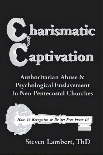 Charismatic Captivation: Authoritarian Abuse & Psychological Enslavement In Neo-pentecostal Churches, De Lambert Thd, Steven. Editorial Createspace, Tapa Blanda En Inglés