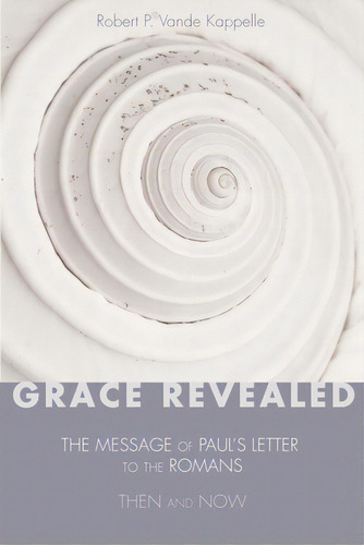 Grace Revealed: The Message Of Paul's Letter To The Romans--then And Now, De Vande Kappelle, Robert P.. Editorial Wipf & Stock Publ, Tapa Dura En Inglés