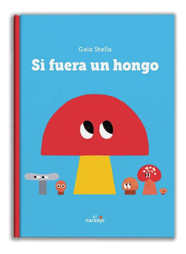 Si Fuera Un Hongo, De Gaia Stella. Editorial Ediciones El Naranjo, Tapa Dura En Español, 2024