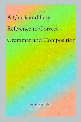 A Quick-and-easy Reference To Correct Grammar And Composition, De Rosemary Jenkins. Editorial Authorhouse, Tapa Blanda En Inglés
