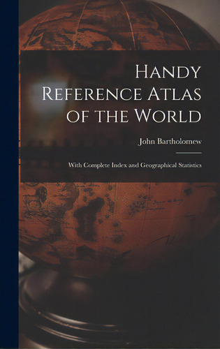 Handy Reference Atlas Of The World: With Complete Index And Geographical Statistics, De Bartholomew, John 1831-1893. Editorial Legare Street Pr, Tapa Dura En Inglés