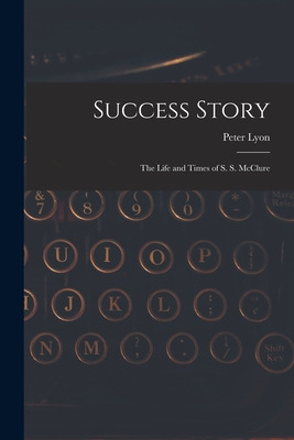 Libro Success Story: The Life And Times Of S. S. Mcclure ...
