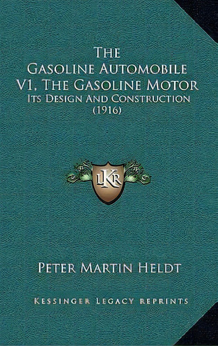 The Gasoline Automobile V1, The Gasoline Motor : Its Design And Construction (1916), De Peter Martin Heldt. Editorial Kessinger Publishing, Tapa Blanda En Inglés