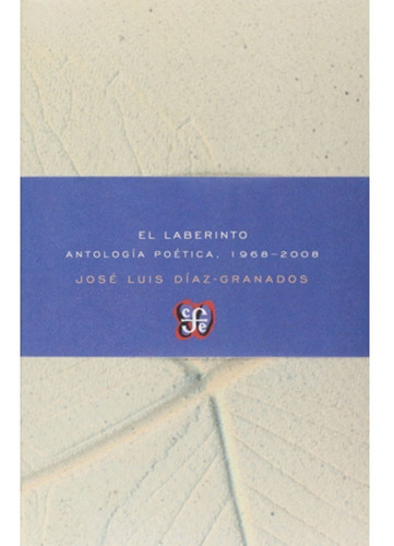 El Laberinto, Antologia Poetica 1966-2008: El Laberinto, Antologia Poetica 1966-2008, De José Luis Díaz Granados. Editorial Fondo De Cultura Económica, Tapa Blanda, Edición 1 En Español, 2013