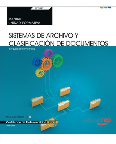 Manual. Sistemas de Archivo y ClasificaciÃÂ³n de Documentos (UF0347: Transversal). Certificados ..., de Bartolomé Pérez, Soraya. Editorial EDITORIAL CEP, S.L., tapa blanda en español