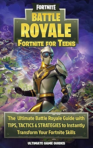 Fortnite For Teens The Ultimate Battle Royale Guide With Tip