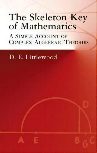 The Skeleton Key Of Mathematics : A Simple Account Of Complex Algebraic Theories, De D. E. Littlewood., Vol. 1. Editorial Dover Publications Inc., Tapa Dura En Inglés