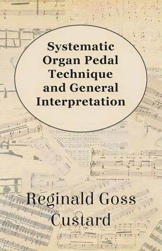 Systematic Organ Pedal Technique And General Interpretation, De Goss Custard. Editorial Read Books, Tapa Blanda En Inglés