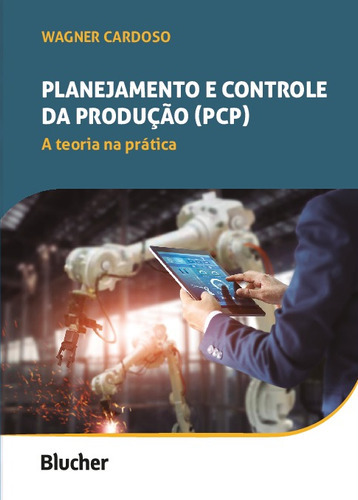 Livro Planejamento E Controle Da Produção (pcp): A Teoria Na Prática, De Wagner Cardoso (), Taís Do Lago (diagramador), Beatriz J. F. Acencio (). Editora Blucher, Capa Mole Em Português, 2021