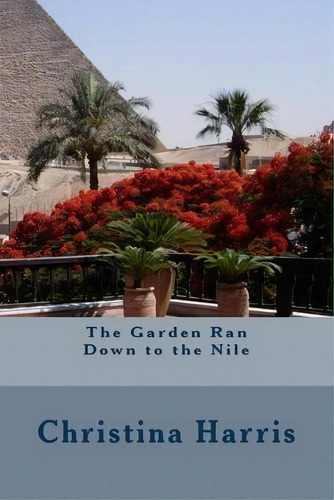 The Garden Ran Down To The Nile, De Christina Harris. Editorial Red Kestrel Small Press, Tapa Blanda En Inglés