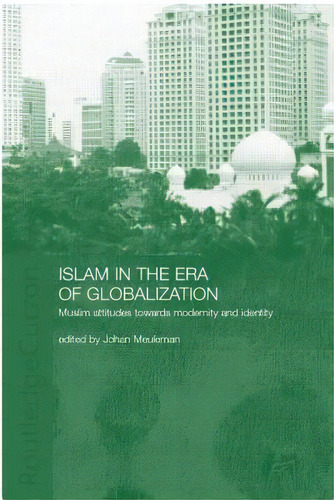 Islam In The Era Of Globalization: Muslim Attitudes Towards Modernity And Identity, De Meuleman, Johan. Editorial Routledge, Tapa Blanda En Inglés