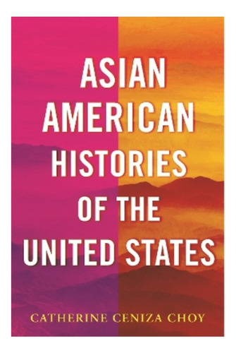 Asian American Histories Of The United States - Catheri. Ebs