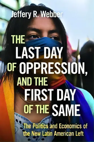 comprar The Last Day Of Oppression, And The First Day Of The Same, De Jeffery R. Webber. Editorial Haymarket Books, Tapa Blanda En Inglés