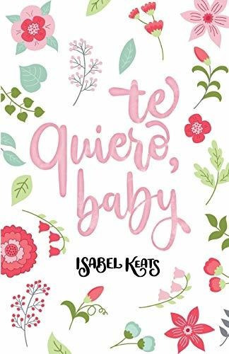 Te quiero  baby, de Isabel Keats. Editorial Independently Published, tapa blanda en español, 2020