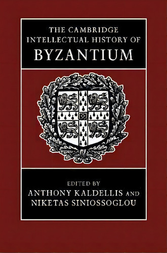 The Cambridge Intellectual History Of Byzantium, De Anthony Kaldellis. Editorial Cambridge University Press, Tapa Dura En Inglés