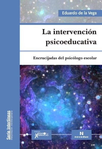 Livro La Intervención Psicoeducativa: Encrucijadas Del Psicólogo Escolar - Eduardo De La Vega [2009]