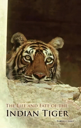 The Life And Fate Of The Indian Tiger, De Tobias J. Lanz. Editorial Abc Clio, Tapa Dura En Inglés