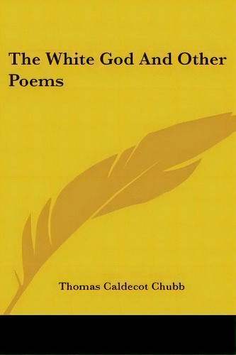 The White God And Other Poems, De Thomas Caldecot Chubb. Editorial Kessinger Publishing, Tapa Blanda En Inglés