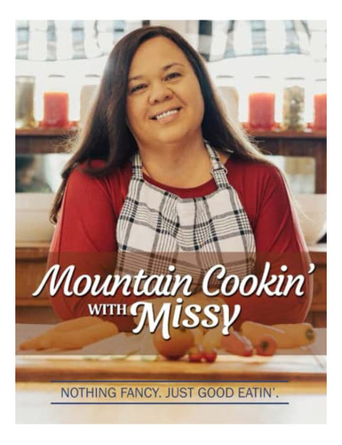 Book : Mountain Cookin With Missy Nothin Fancy, Just Good..
