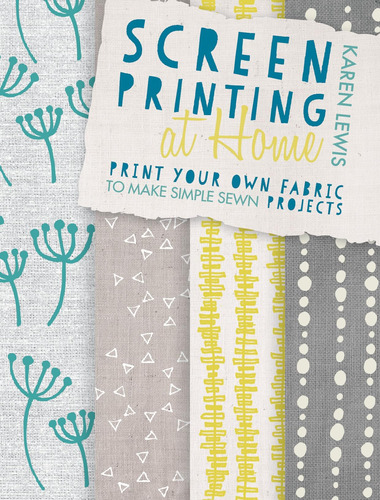 Libro: Screen Printing At Home: Print Your Own Fabric To Mak