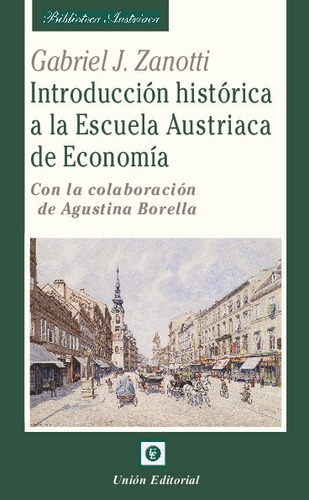 Introduccion Historica A La Escuela Austriaca De Economia, De Gabriel J. Zanotti; Agustina Borella. Editorial Unión Editorial, Tapa Blanda, Edición 1era En Español