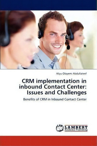 Crm Implementation In Inbound Contact Center, De Aliyu Olayemi Abdullateef. Editorial Lap Lambert Academic Publishing, Tapa Blanda En Inglés