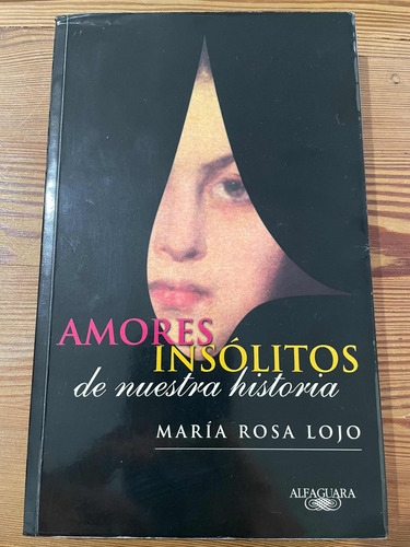 Los Amores Insólitos De Nuestra Historia . Maria Rosa Lojo