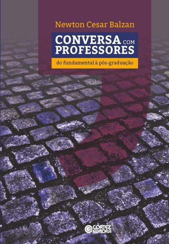 Conversa com professores: do fundamental à pós-graduação, de Balzan, Newton Cesar. Editorial Cortez Editora e Livraria LTDA, capa mole em português, 2015