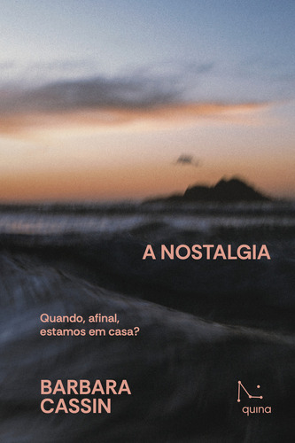 A Nostalgia: Quando, Afinal, Estamos Em Casa? Ulisses, Eneia, De Barbara Cassin. Editorial Quina Editora, Capa Mole Em Português