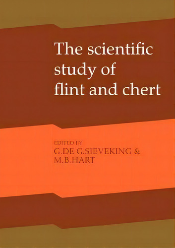 The Scientific Study Of Flint And Chert : Proceedings Of The Fourth International Flint Symposium..., De G. De G. Sieveking. Editorial Cambridge University Press, Tapa Blanda En Inglés