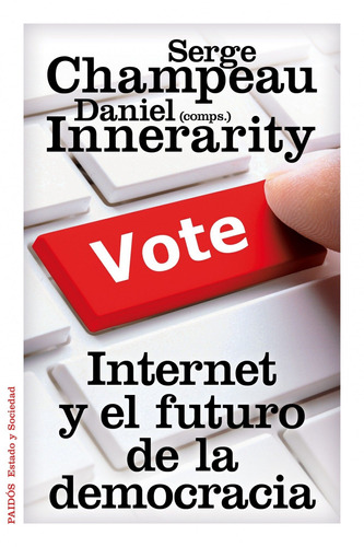 Internet y el futuro de la democracia, de Innerarity, Daniel. Serie Estado y Sociedad Editorial Paidos México, tapa blanda en español, 2014