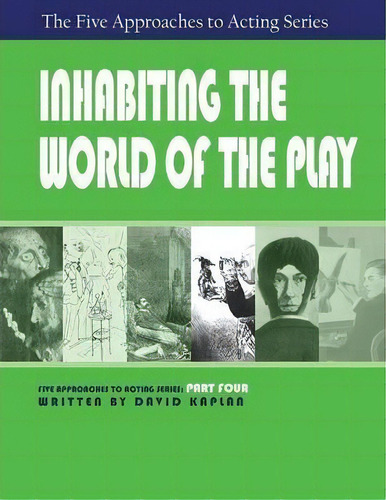 Inhabiting The World Of The Play, Part Four Of The Five Approaches To Acting Series, De Senior Labor Market Specialist David Kaplan. Editorial Hansen Publishing Group, Llc, Tapa Blanda En Inglés