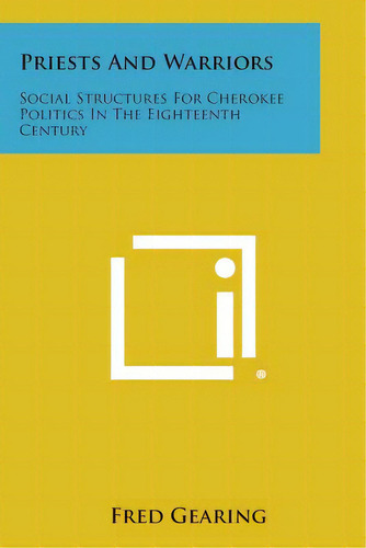 Priests And Warriors: Social Structures For Cherokee Politics In The Eighteenth Century, De Gearing, Fred. Editorial Literary Licensing Llc, Tapa Blanda En Inglés