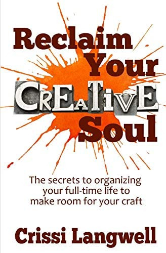 Reclaim Your Creative Soul: The Secrets To Organizing Your Full-time Life To Make Room For Your Craft, De Langwell, Crissi. Editorial North Coast Stories, Tapa Blanda En Inglés