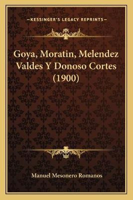 Libro Goya, Moratin, Melendez Valdes Y Donoso Cortes (190...