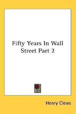 Fifty Years In Wall Street Part 2 - Henry Clews