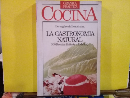 La Gastronomia Natural - Berangere De Beauchamp - 1ª Ed.1980
