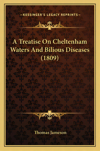 A Treatise On Cheltenham Waters And Bilious Diseases (1809), De Jameson, Thomas. Editorial Kessinger Pub Llc, Tapa Blanda En Inglés