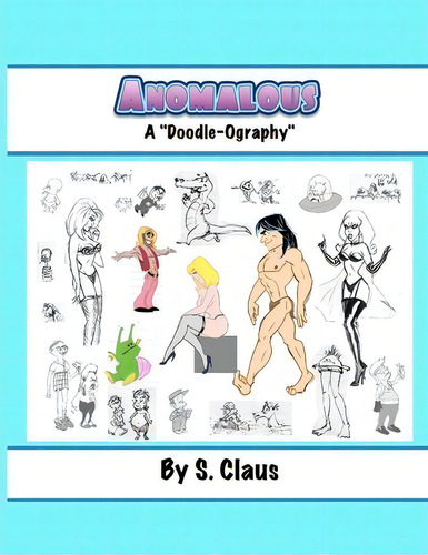 Anomalous: A 'doodle-ography', De S Claus., Vol. 1. Editorial Createspace Independent Publishing Platform, Tapa Blanda En Inglés