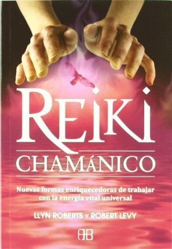 Reiki Chamanico - Nuevas Formas Enriquecedoras De Trabajar -