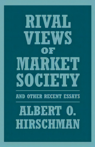 Rival Views Of Market Society And Other Recent Essays, De Albert O. Hirschman. Editorial Harvard University Press, Tapa Blanda En Inglés