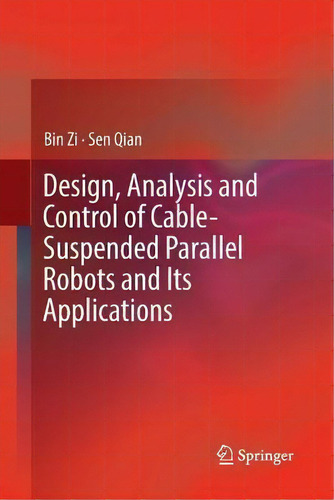 Design, Analysis And Control Of Cable-suspended Parallel Robots And Its Applications, De Bin Zi., Vol. 1. Editorial Springer Verlag, Singapore, Tapa Blanda En Inglés