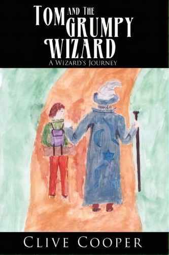 Tom And The Grumpy Wizard : A Wizard's Journey, De Clive Cooper. Editorial Authorhouse, Tapa Blanda En Inglés
