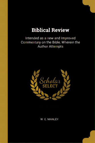 Biblical Review: Intended As A New And Improved Commentary On The Bible, Wherein The Author Attempts, De Manley, W. E.. Editorial Wentworth Pr, Tapa Blanda En Inglés