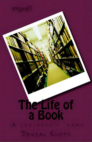 The Life Of A Book: A Children's Book, De Suits, Danial., Vol. 1. Editorial Lightning Source Inc, Tapa Blanda En Inglés