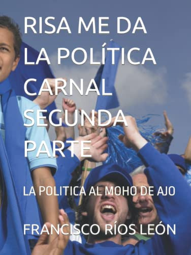 Risa Me Da La Politica Carnal Segunda Parte: La Politica Al